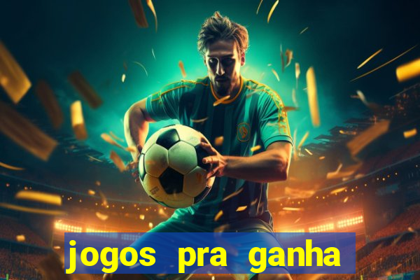 jogos pra ganha dinheiro de verdade